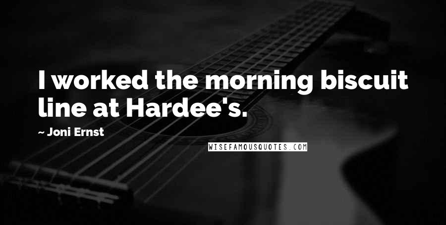 Joni Ernst Quotes: I worked the morning biscuit line at Hardee's.