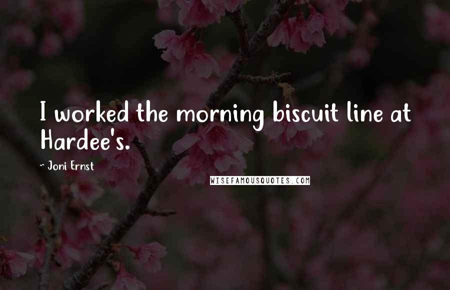 Joni Ernst Quotes: I worked the morning biscuit line at Hardee's.