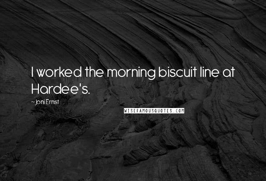 Joni Ernst Quotes: I worked the morning biscuit line at Hardee's.