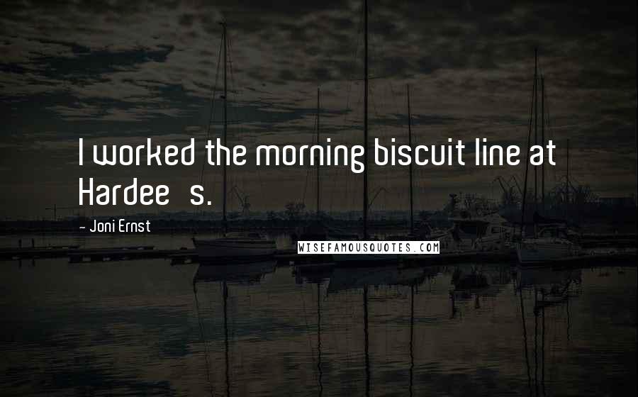 Joni Ernst Quotes: I worked the morning biscuit line at Hardee's.