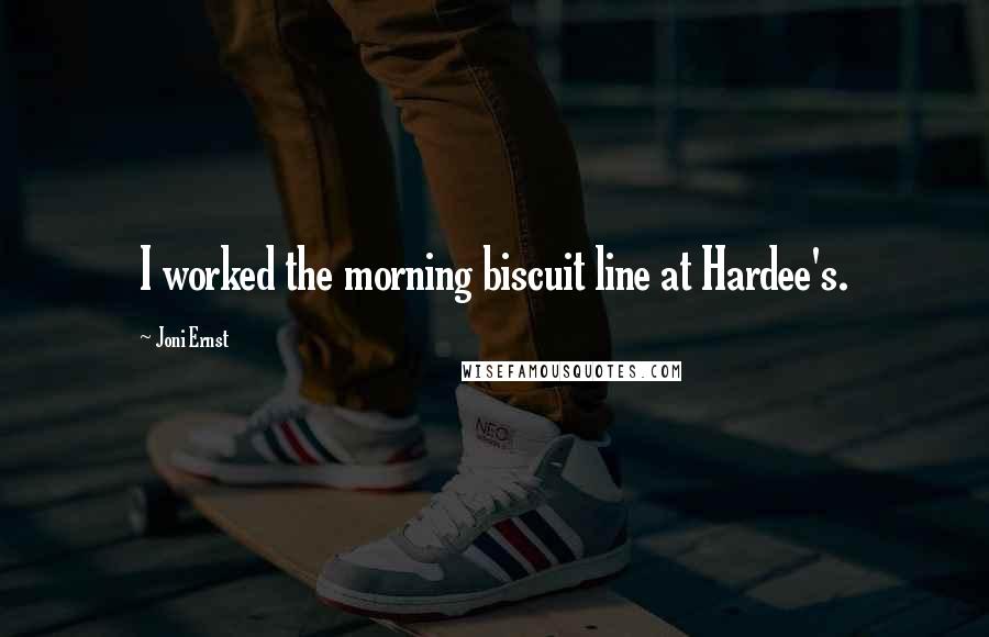 Joni Ernst Quotes: I worked the morning biscuit line at Hardee's.