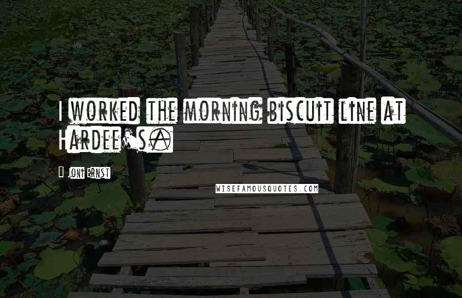 Joni Ernst Quotes: I worked the morning biscuit line at Hardee's.