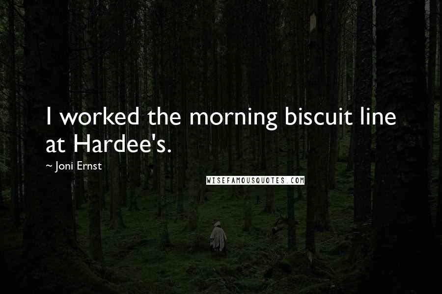 Joni Ernst Quotes: I worked the morning biscuit line at Hardee's.