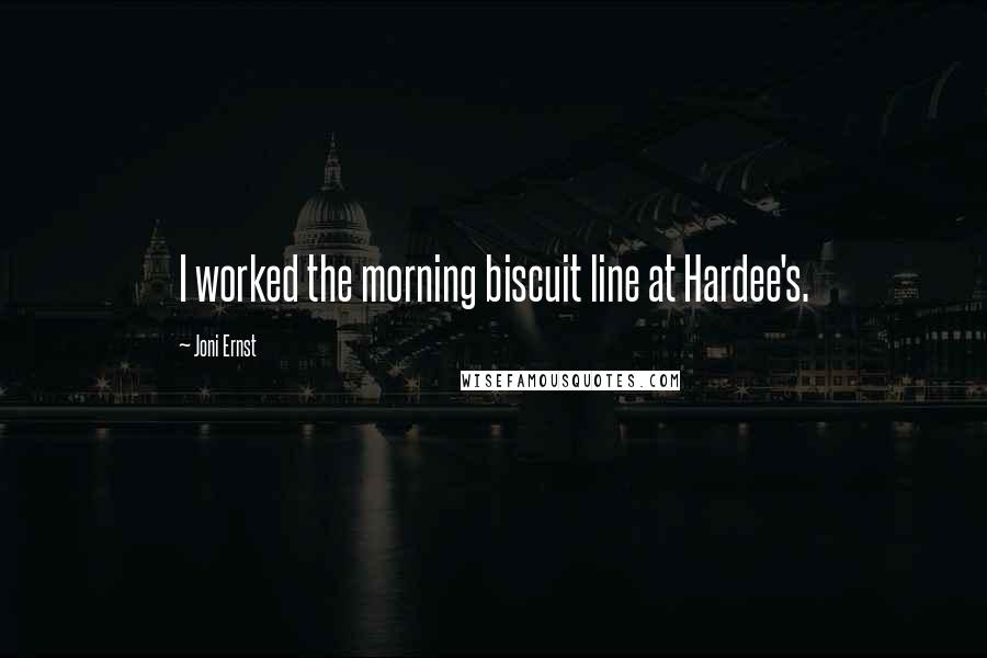 Joni Ernst Quotes: I worked the morning biscuit line at Hardee's.
