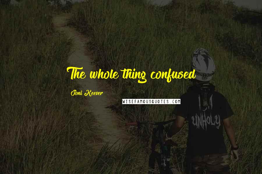 Joni Keever Quotes: The whole thing confused