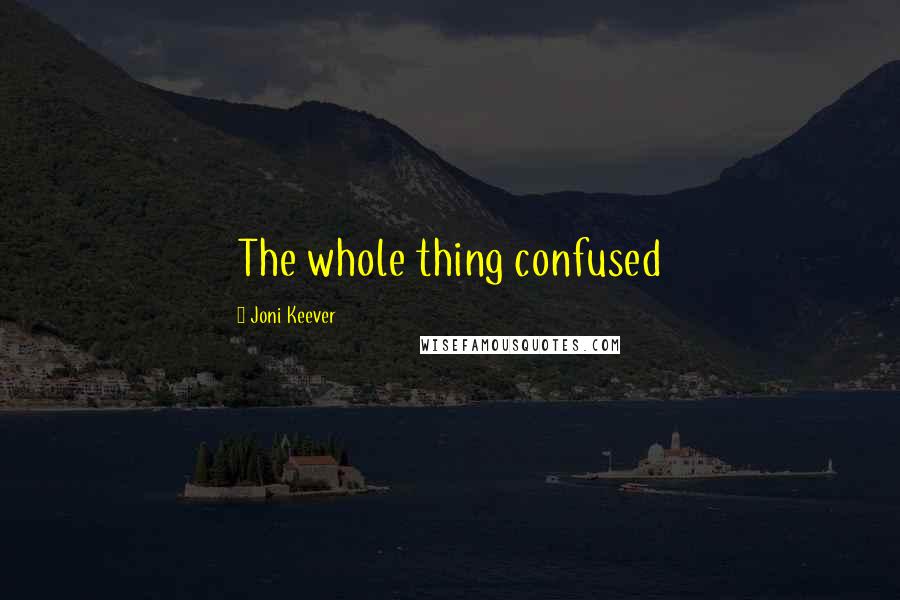 Joni Keever Quotes: The whole thing confused