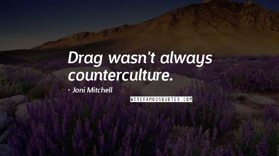 Joni Mitchell Quotes: Drag wasn't always counterculture.