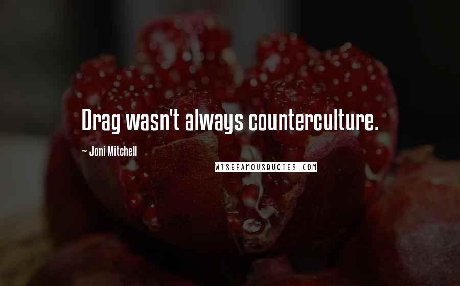 Joni Mitchell Quotes: Drag wasn't always counterculture.