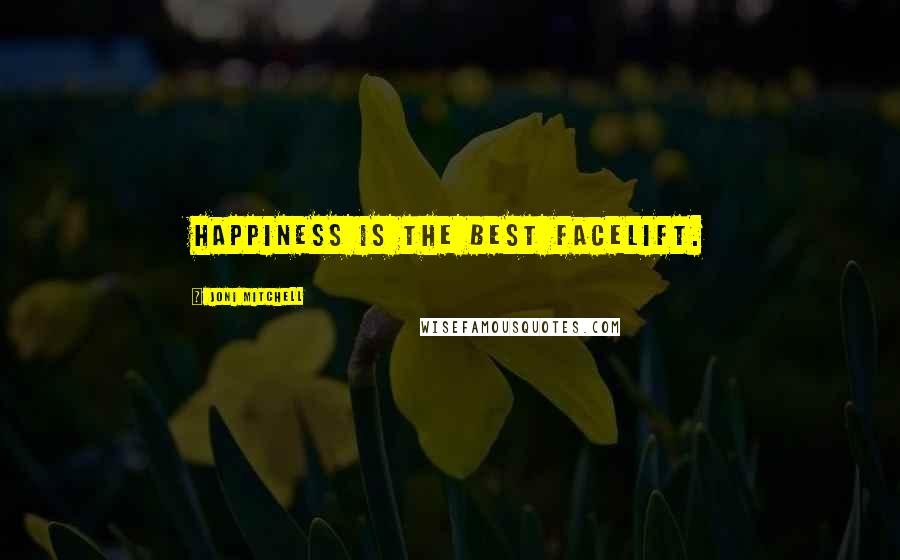 Joni Mitchell Quotes: Happiness is the best facelift.