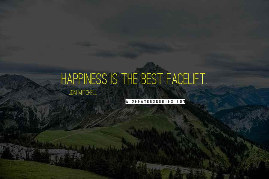 Joni Mitchell Quotes: Happiness is the best facelift.