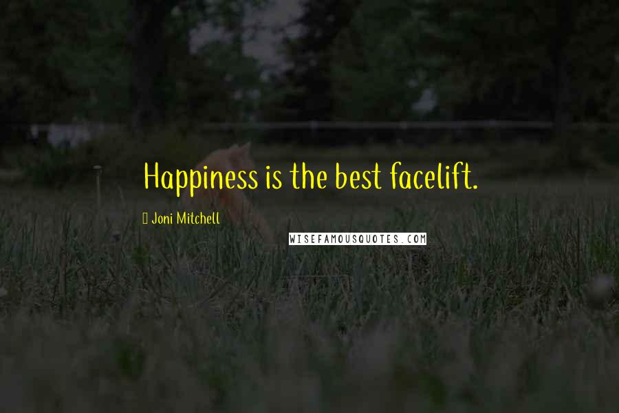 Joni Mitchell Quotes: Happiness is the best facelift.