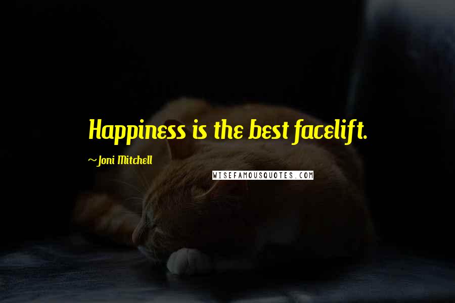 Joni Mitchell Quotes: Happiness is the best facelift.