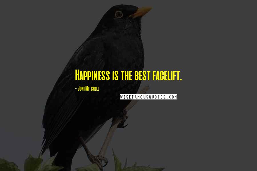 Joni Mitchell Quotes: Happiness is the best facelift.