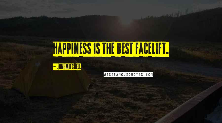 Joni Mitchell Quotes: Happiness is the best facelift.