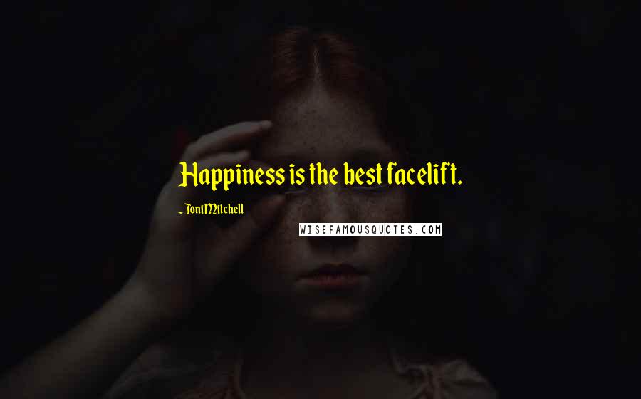 Joni Mitchell Quotes: Happiness is the best facelift.