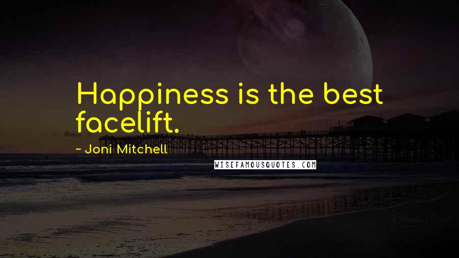 Joni Mitchell Quotes: Happiness is the best facelift.