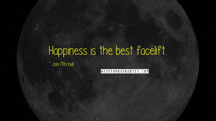 Joni Mitchell Quotes: Happiness is the best facelift.