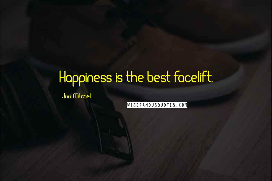 Joni Mitchell Quotes: Happiness is the best facelift.