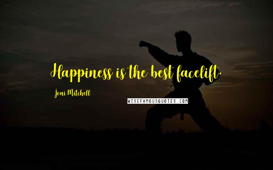 Joni Mitchell Quotes: Happiness is the best facelift.