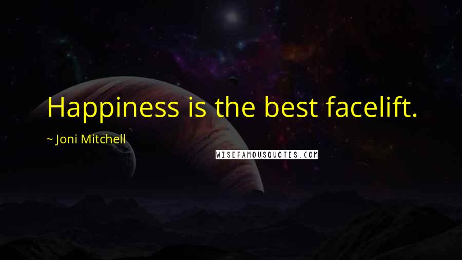 Joni Mitchell Quotes: Happiness is the best facelift.