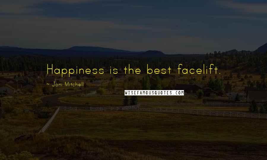 Joni Mitchell Quotes: Happiness is the best facelift.