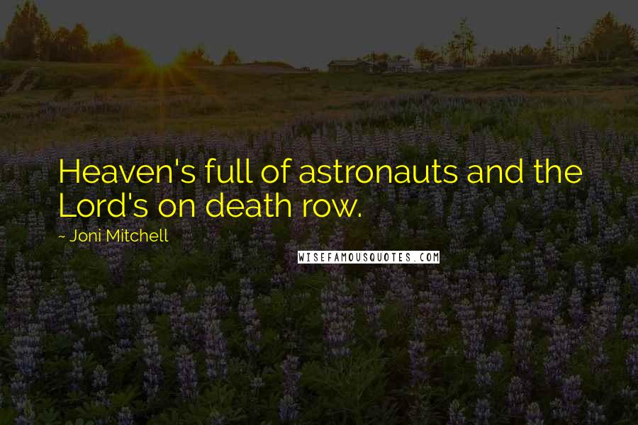 Joni Mitchell Quotes: Heaven's full of astronauts and the Lord's on death row.