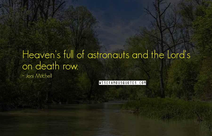 Joni Mitchell Quotes: Heaven's full of astronauts and the Lord's on death row.