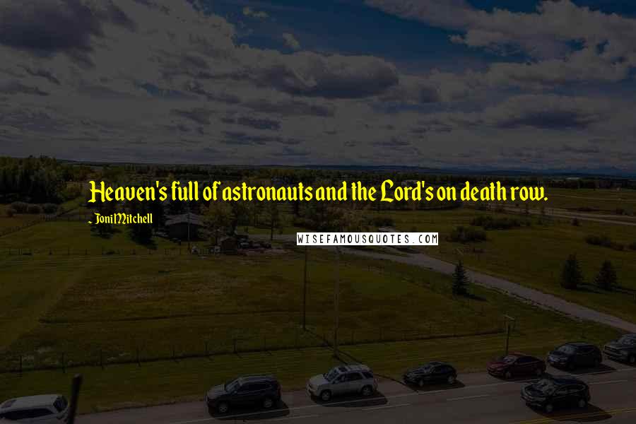Joni Mitchell Quotes: Heaven's full of astronauts and the Lord's on death row.
