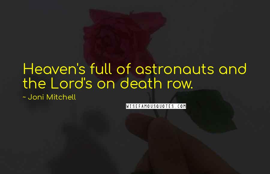 Joni Mitchell Quotes: Heaven's full of astronauts and the Lord's on death row.