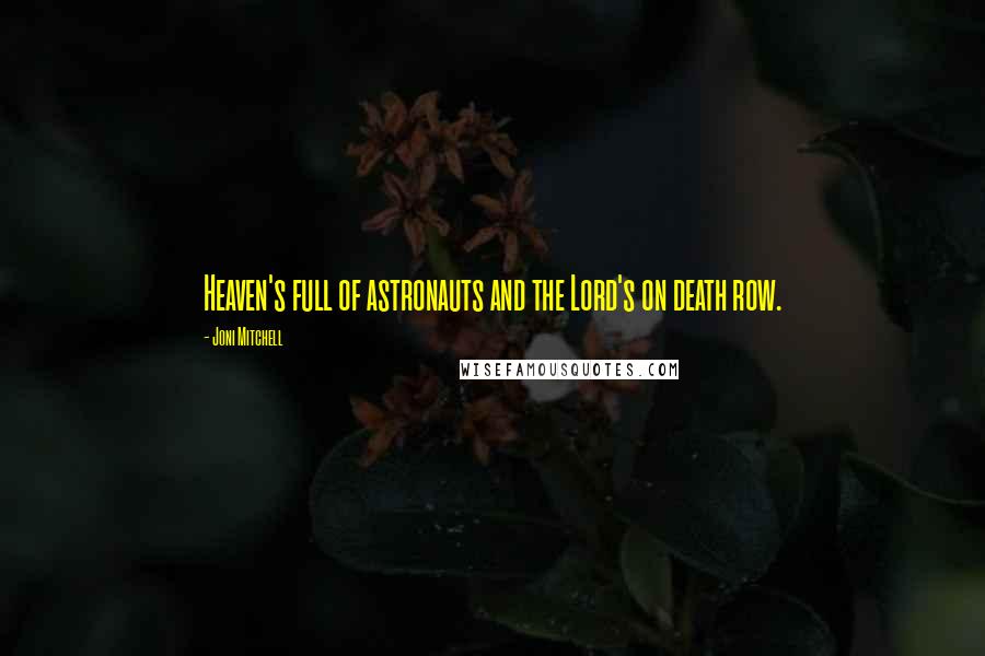 Joni Mitchell Quotes: Heaven's full of astronauts and the Lord's on death row.