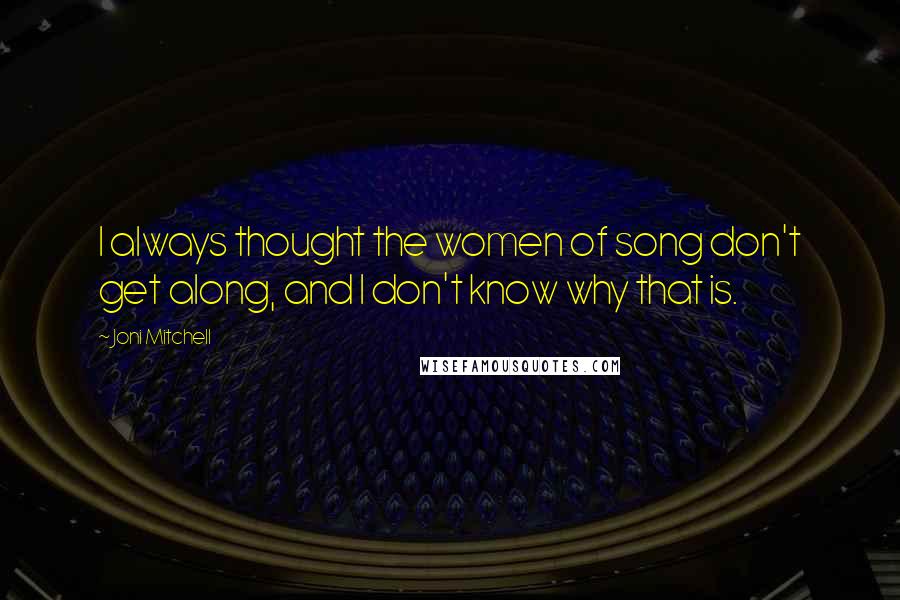 Joni Mitchell Quotes: I always thought the women of song don't get along, and I don't know why that is.