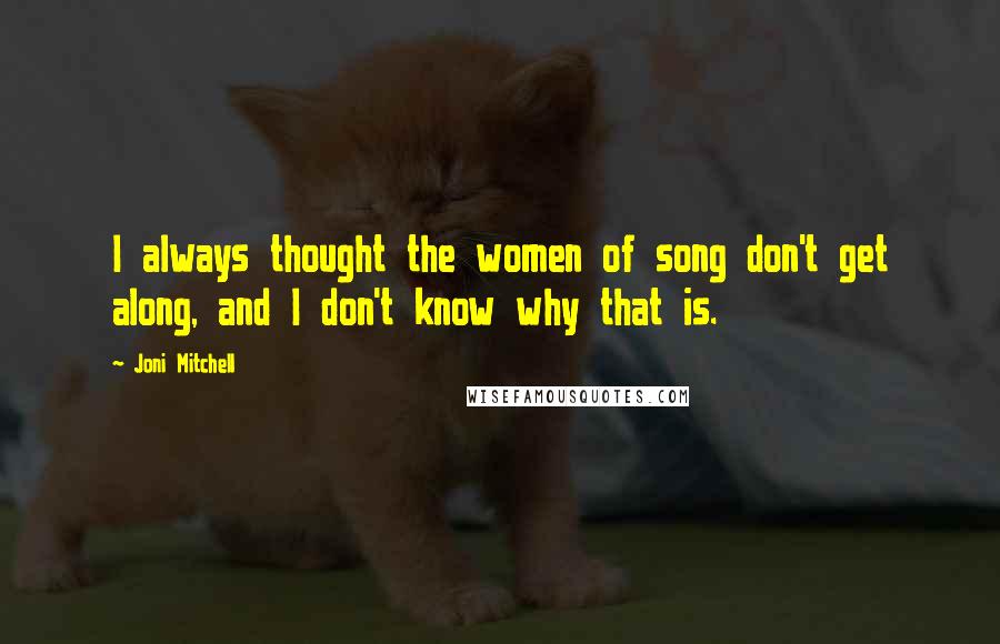 Joni Mitchell Quotes: I always thought the women of song don't get along, and I don't know why that is.