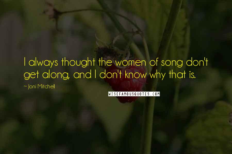 Joni Mitchell Quotes: I always thought the women of song don't get along, and I don't know why that is.