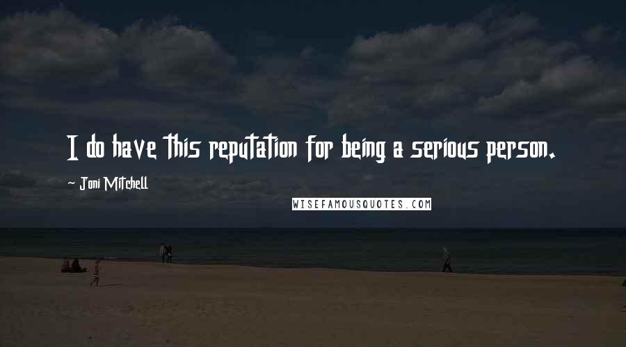 Joni Mitchell Quotes: I do have this reputation for being a serious person.