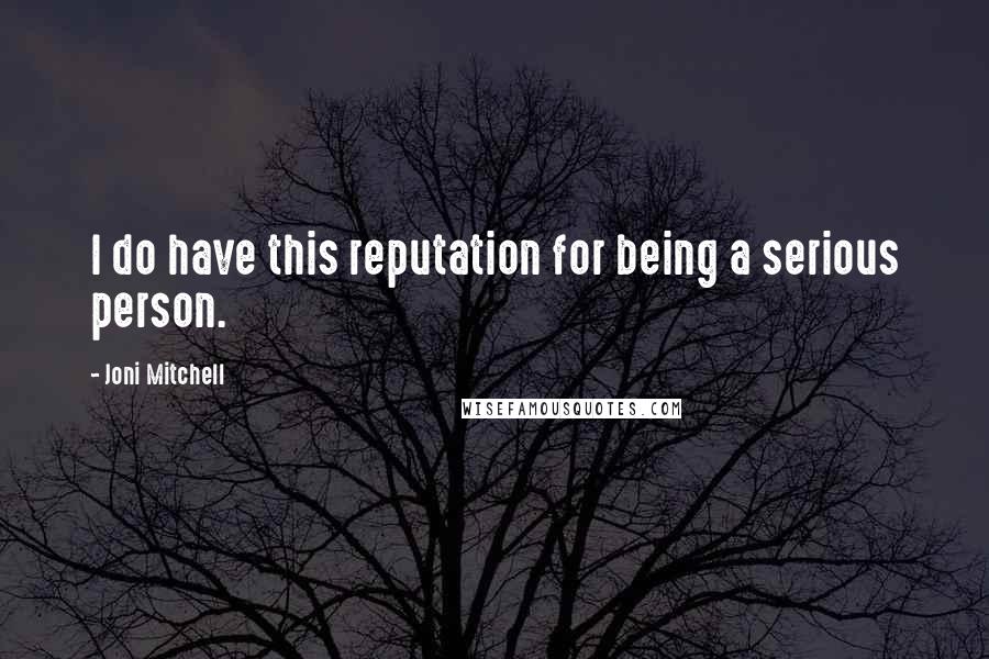 Joni Mitchell Quotes: I do have this reputation for being a serious person.