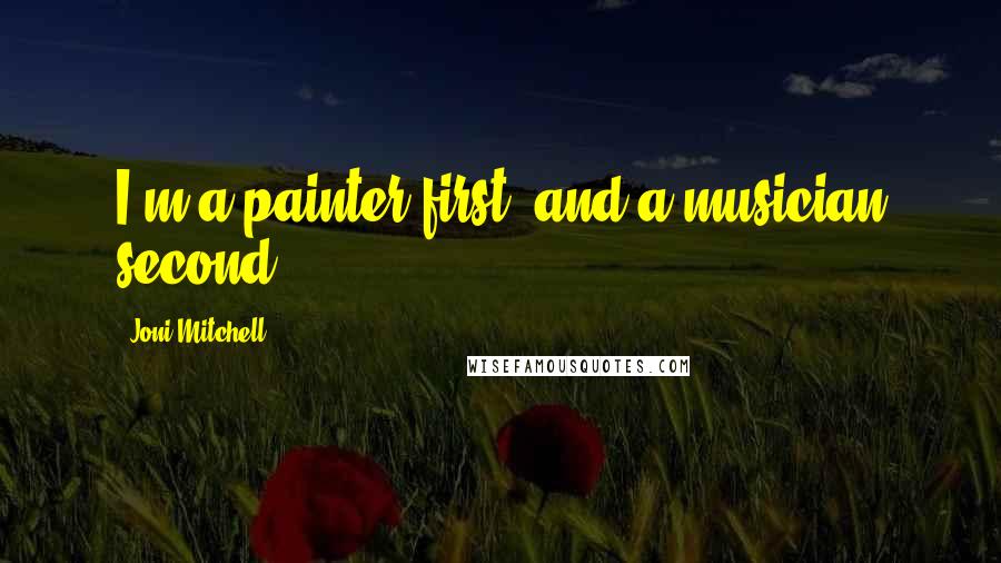 Joni Mitchell Quotes: I'm a painter first, and a musician second.