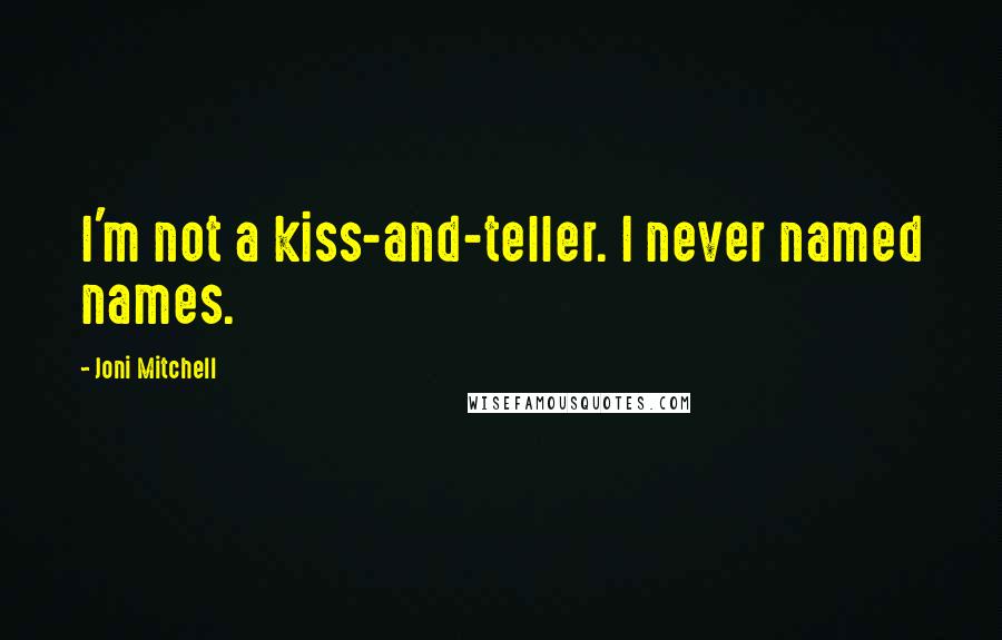 Joni Mitchell Quotes: I'm not a kiss-and-teller. I never named names.