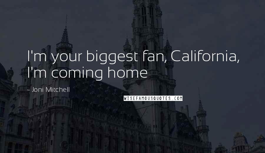 Joni Mitchell Quotes: I'm your biggest fan, California, I'm coming home