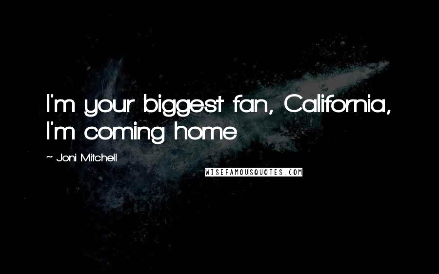 Joni Mitchell Quotes: I'm your biggest fan, California, I'm coming home