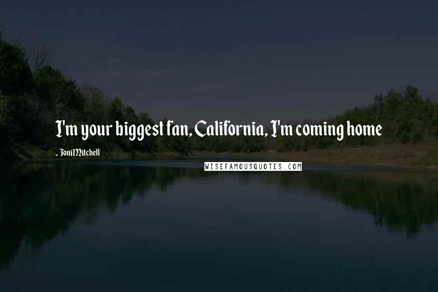 Joni Mitchell Quotes: I'm your biggest fan, California, I'm coming home