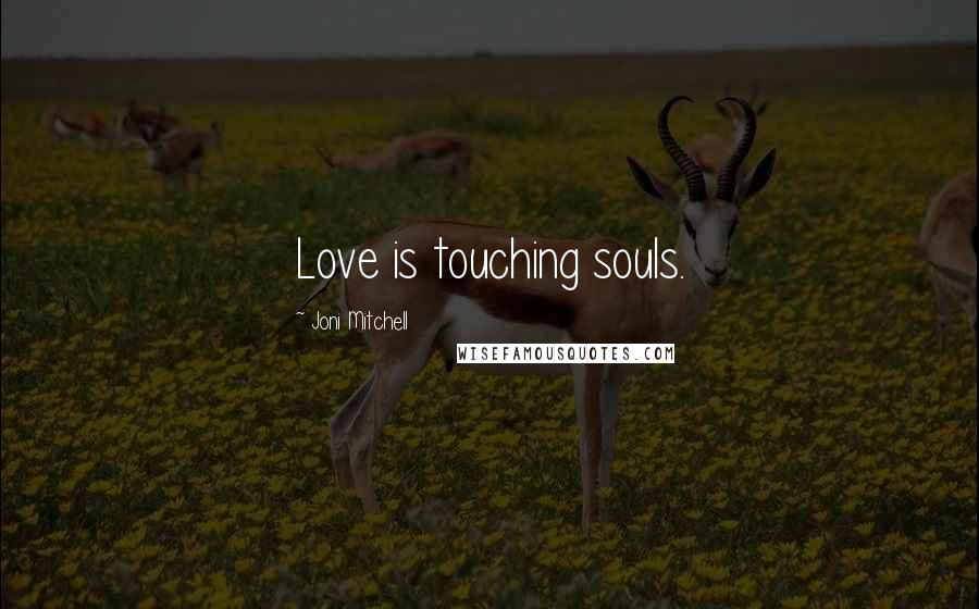 Joni Mitchell Quotes: Love is touching souls.