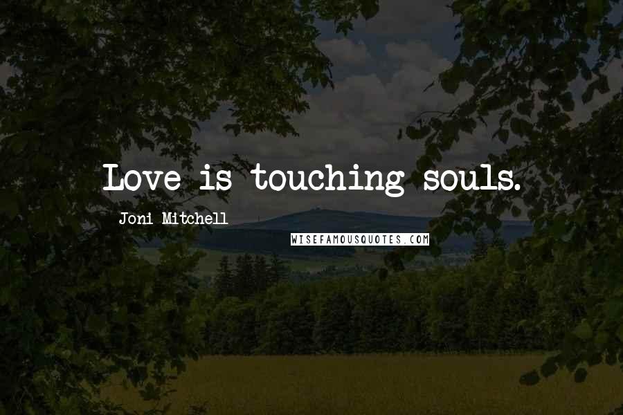 Joni Mitchell Quotes: Love is touching souls.