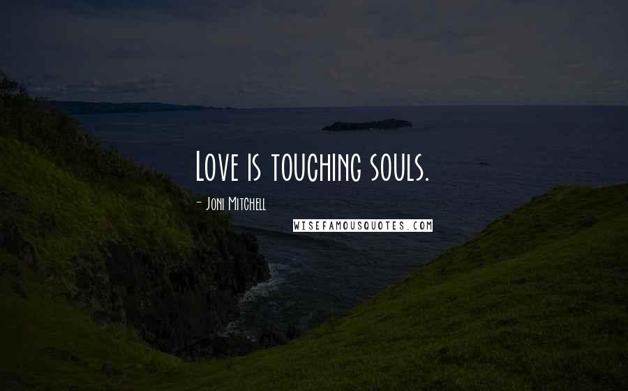 Joni Mitchell Quotes: Love is touching souls.