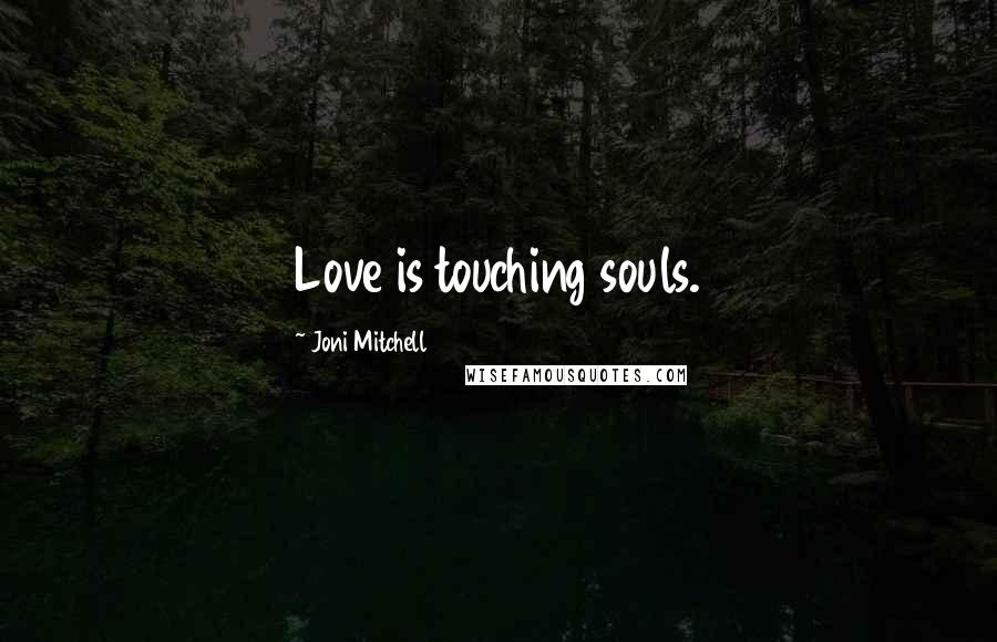 Joni Mitchell Quotes: Love is touching souls.