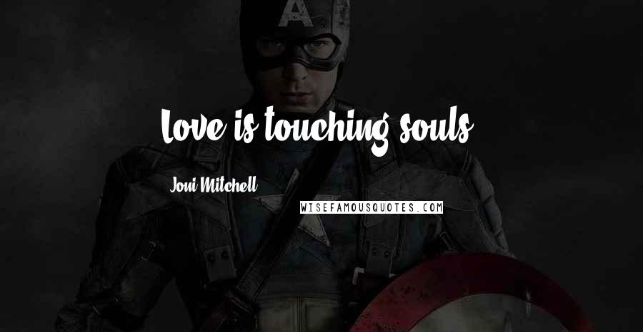 Joni Mitchell Quotes: Love is touching souls.