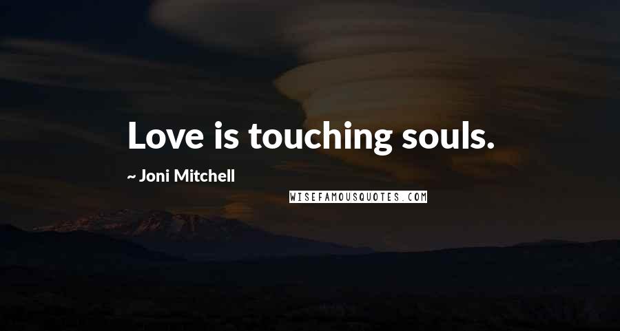 Joni Mitchell Quotes: Love is touching souls.