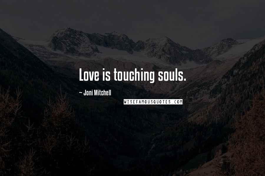 Joni Mitchell Quotes: Love is touching souls.