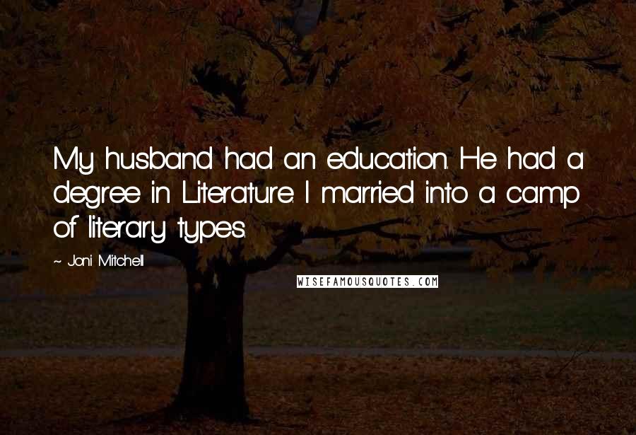 Joni Mitchell Quotes: My husband had an education. He had a degree in Literature. I married into a camp of literary types.