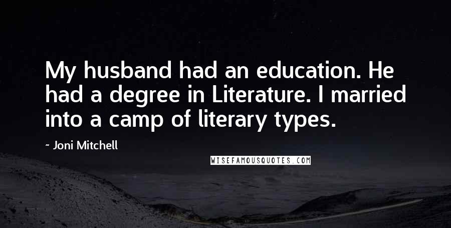 Joni Mitchell Quotes: My husband had an education. He had a degree in Literature. I married into a camp of literary types.