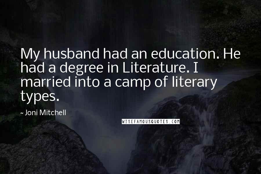 Joni Mitchell Quotes: My husband had an education. He had a degree in Literature. I married into a camp of literary types.